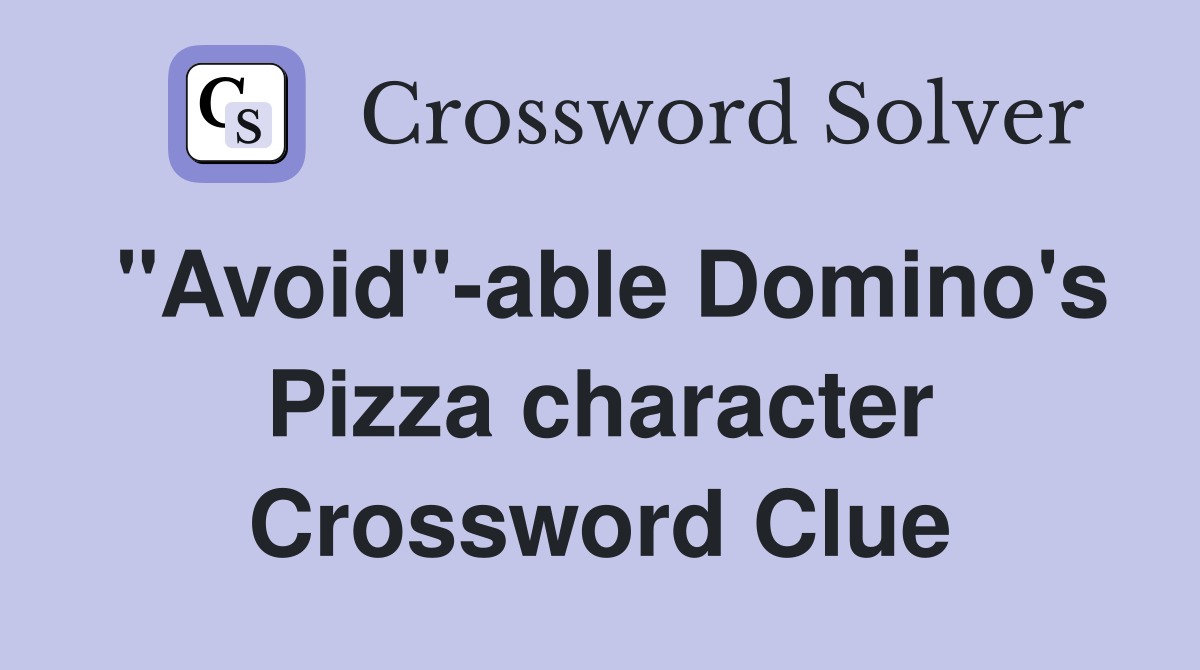 "Avoid"able Domino's Pizza character Crossword Clue Answers